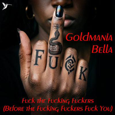 Goldmania Bella - Fuck The Fucking Fuckers<br>(Before The Fucking Fuckers Fuck You)